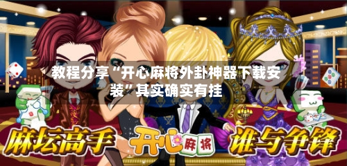 教程分享“开心麻将外卦神器下载安装	”其实确实有挂-第2张图片