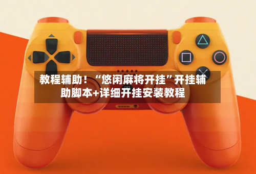 教程辅助！“悠闲麻将开挂”开挂辅助脚本+详细开挂安装教程-第2张图片