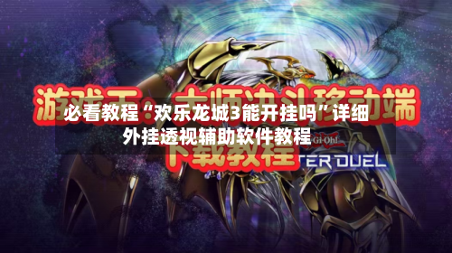 必看教程“欢乐龙城3能开挂吗”详细外挂透视辅助软件教程-第3张图片