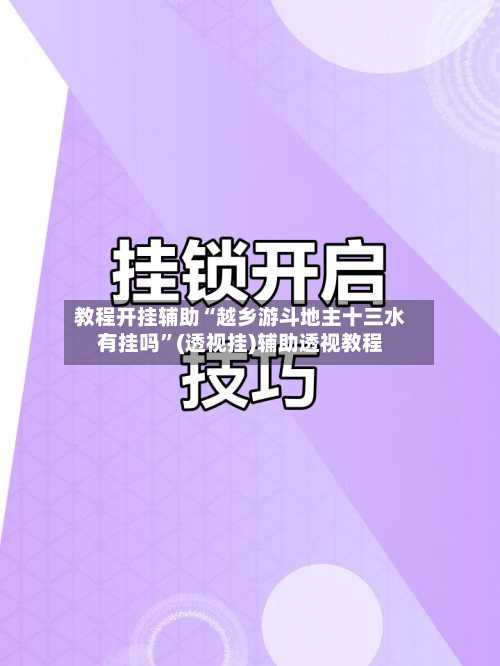 教程开挂辅助“越乡游斗地主十三水有挂吗”(透视挂)辅助透视教程-第2张图片