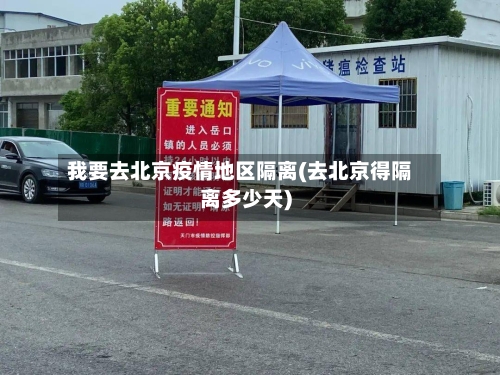 我要去北京疫情地区隔离(去北京得隔离多少天)