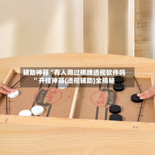 辅助神器“有人用过棋牌透视软件吗	”开挂神器{透视辅助}全揭秘-第2张图片