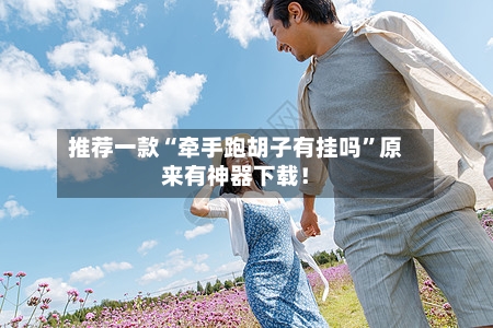 推荐一款“牵手跑胡子有挂吗	”原来有神器下载！-第3张图片