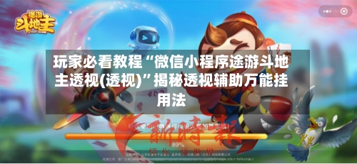 玩家必看教程“微信小程序途游斗地主透视(透视)”揭秘透视辅助万能挂用法-第2张图片