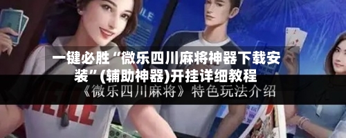 一键必胜“微乐四川麻将神器下载安装”(辅助神器)开挂详细教程