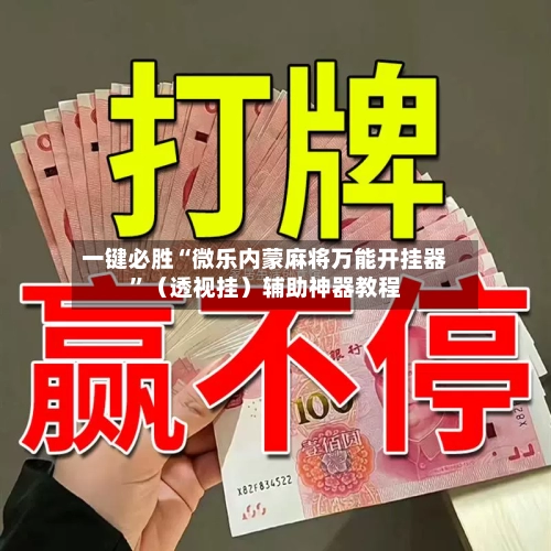 一键必胜“微乐内蒙麻将万能开挂器”（透视挂）辅助神器教程