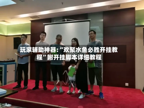 玩家辅助神器:“欢聚水鱼必胜开挂教程”附开挂脚本详细教程-第2张图片