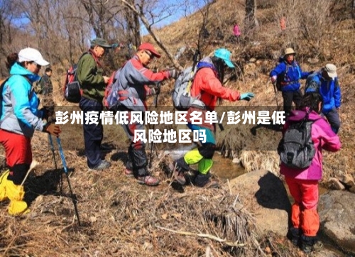 彭州疫情低风险地区名单/彭州是低风险地区吗-第2张图片