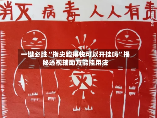 一键必胜“指尖跑得快可以开挂吗”揭秘透视辅助万能挂用法