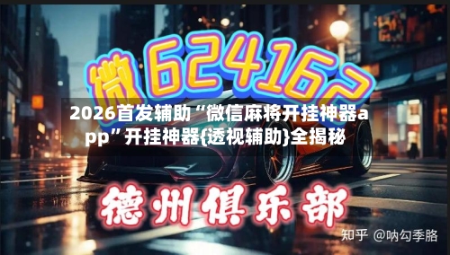 2026首发辅助“微信麻将开挂神器app	”开挂神器{透视辅助}全揭秘-第2张图片