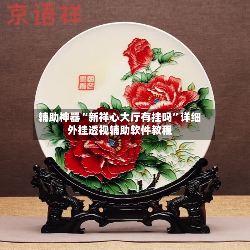 辅助神器“新祥心大厅有挂吗	”详细外挂透视辅助软件教程-第1张图片