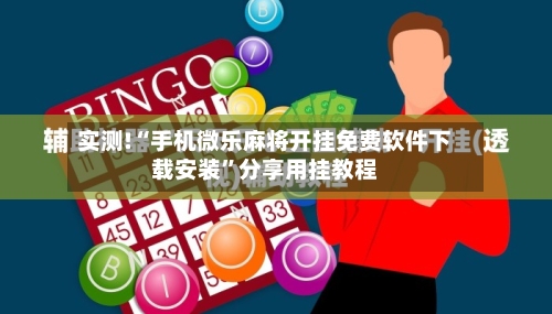 实测!“手机微乐麻将开挂免费软件下载安装	”分享用挂教程-第2张图片