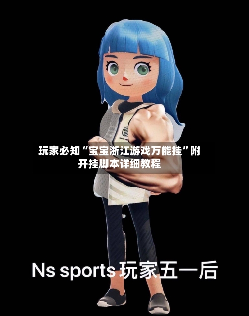 玩家必知“宝宝浙江游戏万能挂”附开挂脚本详细教程-第2张图片