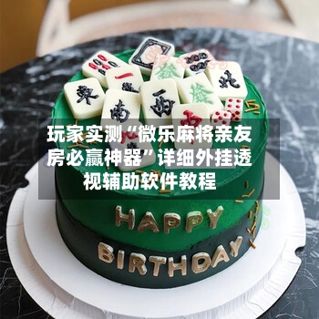 玩家实测“微乐麻将亲友房必赢神器”详细外挂透视辅助软件教程