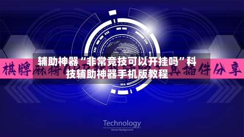 辅助神器“非常竞技可以开挂吗”科技辅助神器手机版教程-第3张图片