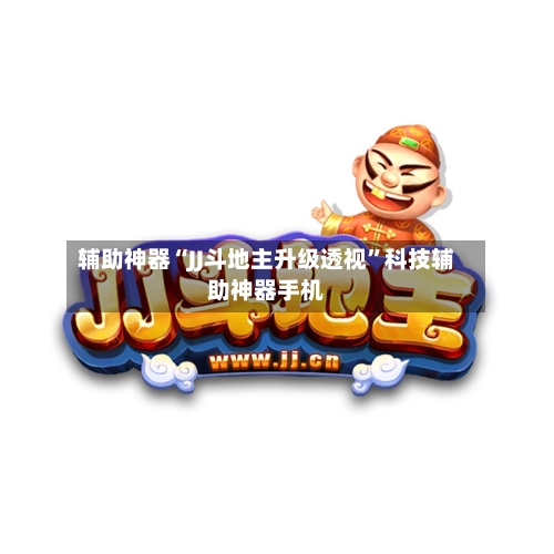 辅助神器“JJ斗地主升级透视”科技辅助神器手机-第2张图片