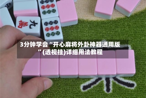 3分钟学会“开心麻将外卦神器通用版”(透视挂)详细用法教程-第2张图片