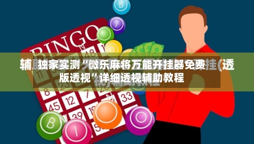 独家实测“微乐麻将万能开挂器免费版透视”详细透视辅助教程-第3张图片