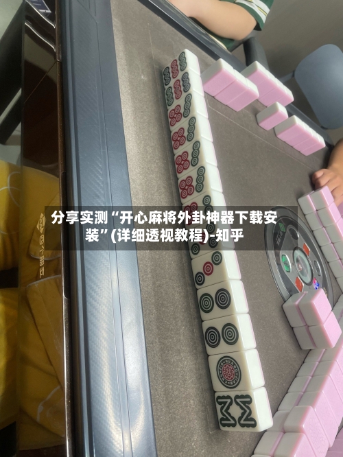 分享实测“开心麻将外卦神器下载安装”(详细透视教程)-知乎-第3张图片