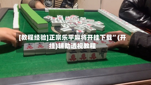 [教程经验]正宗乐平麻将开挂下载”(开挂)辅助透视教程-第3张图片
