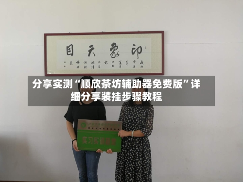 分享实测“顺欣茶坊辅助器免费版”详细分享装挂步骤教程