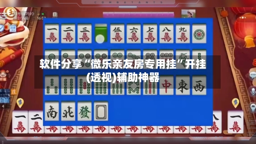 软件分享“微乐亲友房专用挂”开挂(透视)辅助神器