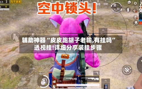 辅助神器“皮皮跑胡子老输,有挂吗”透视挂!详细分享装挂步骤