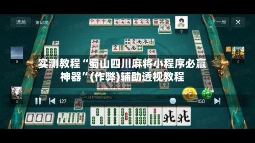 实测教程“蜀山四川麻将小程序必赢神器	”(作弊)辅助透视教程-第3张图片