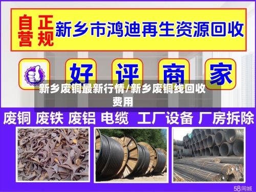 新乡废铜最新行情/新乡废铜线回收费用