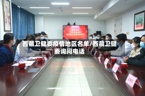 西藏卫健委疫情地区名单/西藏卫健委询问电话