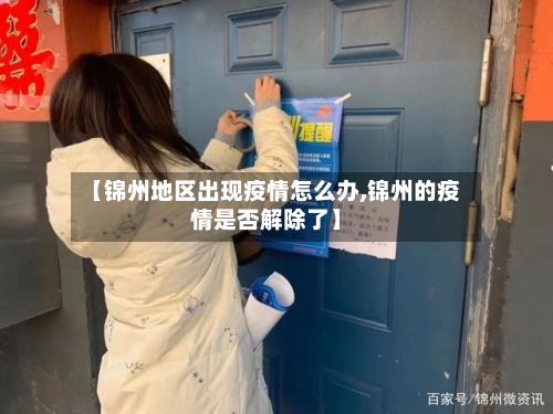 【锦州地区出现疫情怎么办,锦州的疫情是否解除了】