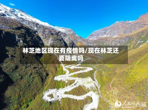 林芝地区现在有疫情吗/现在林芝还要隔离吗