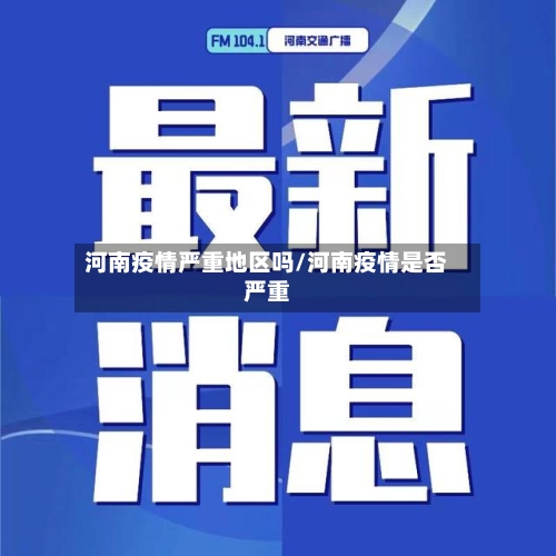 河南疫情严重地区吗/河南疫情是否严重