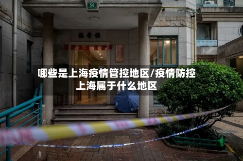 哪些是上海疫情管控地区/疫情防控上海属于什么地区-第2张图片