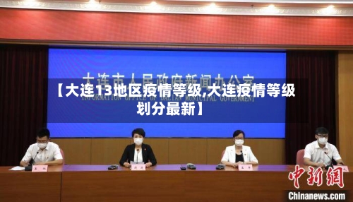 【大连13地区疫情等级,大连疫情等级划分最新】
