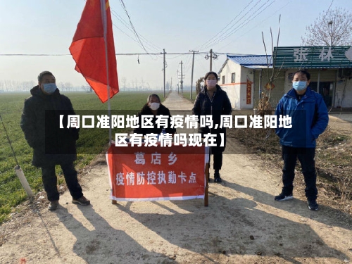 【周口准阳地区有疫情吗,周口准阳地区有疫情吗现在】