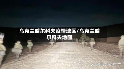 乌克兰哈尔科夫疫情地区/乌克兰哈尔科夫地图-第3张图片