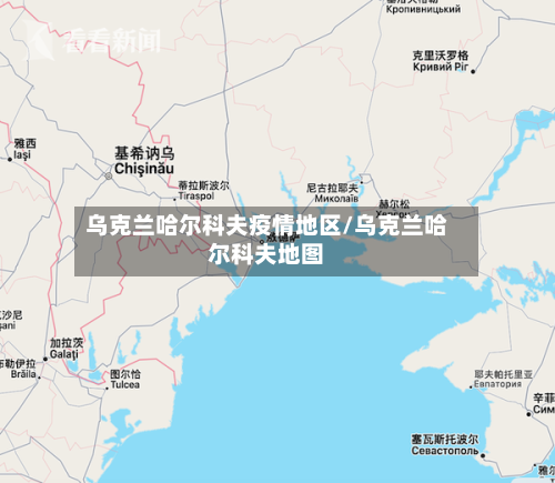 乌克兰哈尔科夫疫情地区/乌克兰哈尔科夫地图-第2张图片