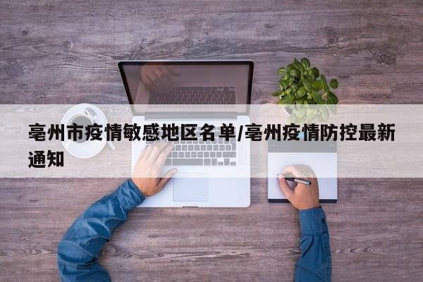 亳州市疫情敏感地区名单/亳州疫情防控最新通知