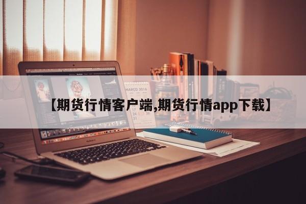 【期货行情客户端,期货行情app下载】
