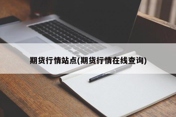 期货行情站点(期货行情在线查询)