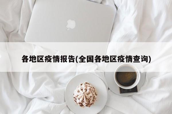 各地区疫情报告(全国各地区疫情查询)