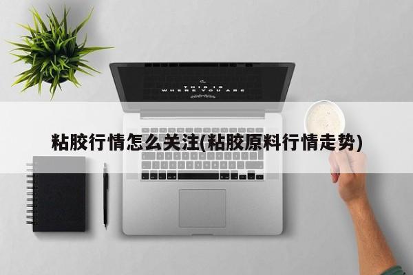 粘胶行情怎么关注(粘胶原料行情走势)