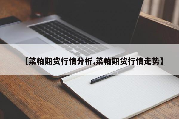 【菜粕期货行情分析,菜粕期货行情走势】
