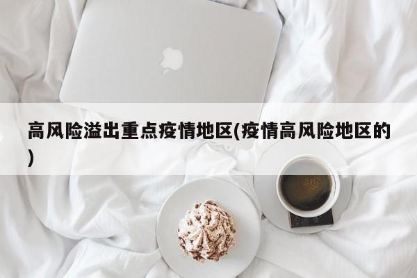 高风险溢出重点疫情地区(疫情高风险地区的)
