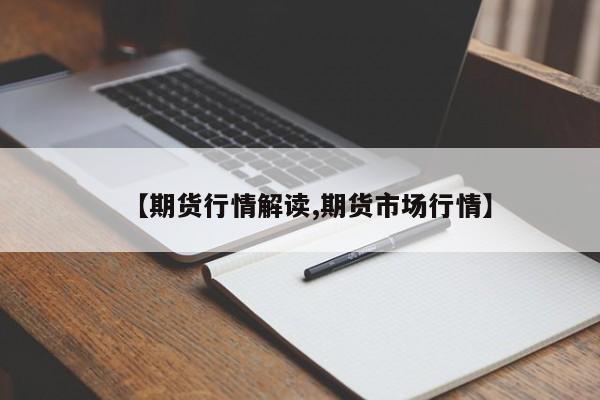 【期货行情解读,期货市场行情】