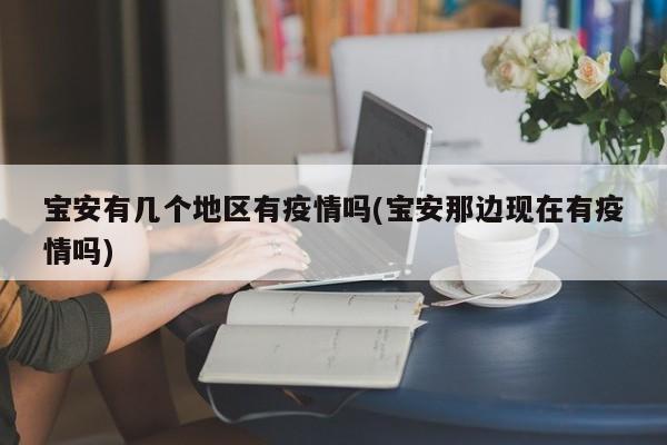 宝安有几个地区有疫情吗(宝安那边现在有疫情吗)