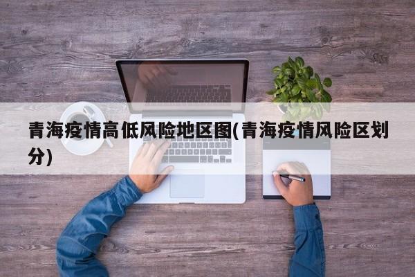 青海疫情高低风险地区图(青海疫情风险区划分)