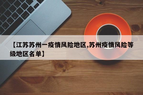 【江苏苏州一疫情风险地区,苏州疫情风险等级地区名单】