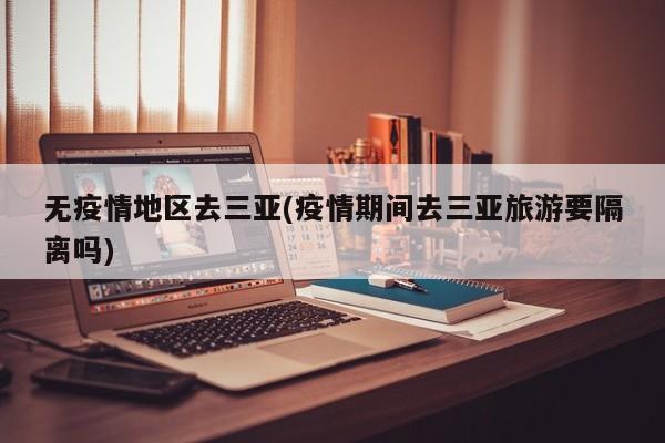 无疫情地区去三亚(疫情期间去三亚旅游要隔离吗)
